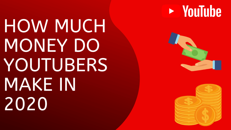How Much Money Do YouTubers Make in 2020 - Earning From Blog